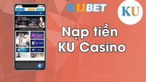 Lý Do Bạn Nên Nạp Tiền Vào Tài Khoản Kubet